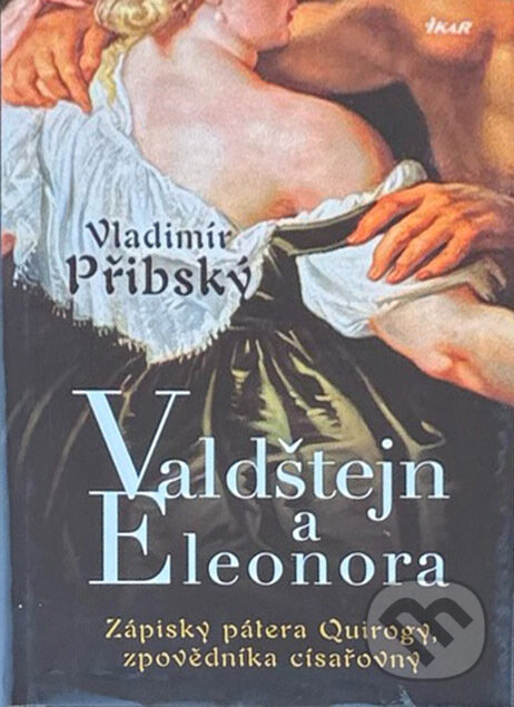 Kniha: Valdštejn a Eleonora - Zápisky pátera Quirogy, zpovědníka císařovny (Vladimír Př (Přibský Vladimír a Vladimír Přibský). Ikar CZ, 2009 Kniha: Valdštejn a Eleonora - Zápisky pátera Quirogy, zpovědníka císařovny (Vladimír Př (Přibský Vladimír a Vladimír Přibský). Ikar CZ, 2009