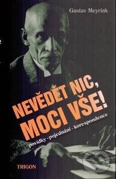 Kniha: Nevědět nic, moci vše! (Gustav Meyrink). Trigon, 2003 Kniha: Nevědět nic, moci vše! (Gustav Meyrink). Trigon, 2003