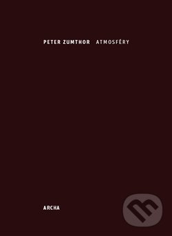 Kniha: Atmosféry (Peter Zumthor). Archa, 2013 Kniha: Atmosféry (Peter Zumthor). Archa, 2013