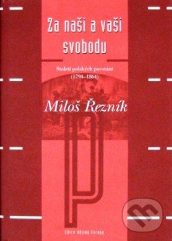 Kniha: Za naši a vaši svobodu (Miloš Řezník). Argo, 2006 Kniha: Za naši a vaši svobodu (Miloš Řezník). Argo, 2006