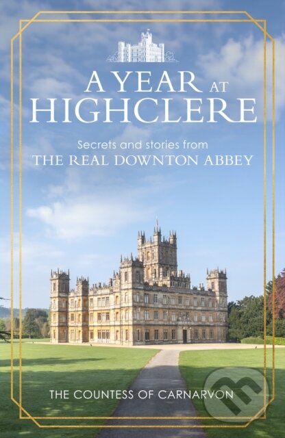 Kniha: A Year At Highclere (The Countess of Carnarvon). Cornerstone, 2025 Kniha: A Year At Highclere (The Countess of Carnarvon). Cornerstone, 2025