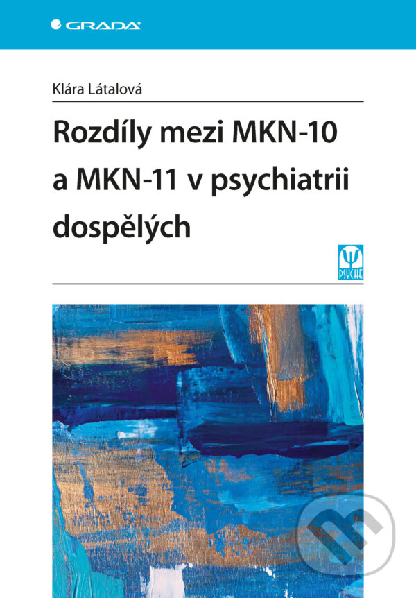 E-kniha: Rozdíly mezi MKN-10 a MKN-11 v psychiatrii dospělých (Klára Látalová). Grada, 2025 E-kniha: Rozdíly mezi MKN-10 a MKN-11 v psychiatrii dospělých (Klára Látalová). Grada, 2025