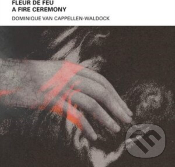 Hudební CD: Domini Cappellen-Waldock: Fleur de Feu A - Fire Ceremony (Bertus). Bertus, 2022 Hudební CD: Domini Cappellen-Waldock: Fleur de Feu A - Fire Ceremony (Bertus). Bertus, 2022