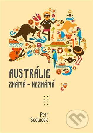 Kniha: Austrálie známá - nezmámá (Petr Sedláček). Knihy s úsměvem, 2025 Kniha: Austrálie známá - nezmámá (Petr Sedláček). Knihy s úsměvem, 2025