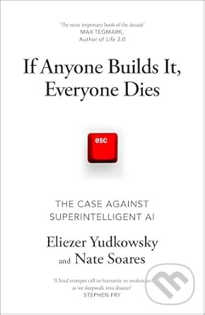 Kniha: If Anyone Builds It, Everyone Dies (Eliezer Yudkowsky). Vintage, 2025 Kniha: If Anyone Builds It, Everyone Dies (Eliezer Yudkowsky). Vintage, 2025