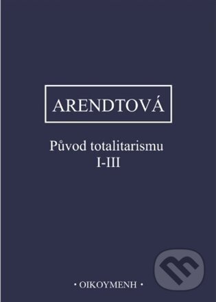 Kniha: Původ totalitarismu I-III (Hannah Arendtová). OIKOYMENH, 2025 Kniha: Původ totalitarismu I-III (Hannah Arendtová). OIKOYMENH, 2025