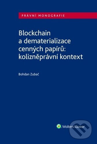 Kniha: Blockchain a dematerializace cenných papírů (Bohdan Zubač). Wolters Kluwer, 2025 Kniha: Blockchain a dematerializace cenných papírů (Bohdan Zubač). Wolters Kluwer, 2025