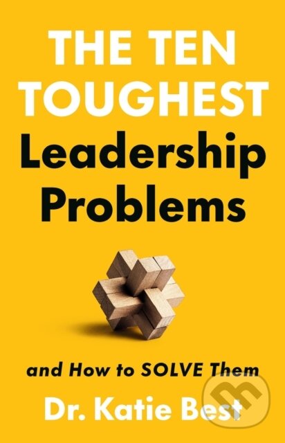Kniha: The Ten Toughest Leadership Problems (Dr Katie Best). Public Affairs, 2025 Kniha: The Ten Toughest Leadership Problems (Dr Katie Best). Public Affairs, 2025