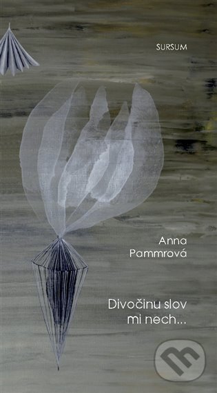 Kniha: Divočinu slov mi nech... (Anna Pammrová). Sursum, 2025 Kniha: Divočinu slov mi nech... (Anna Pammrová). Sursum, 2025