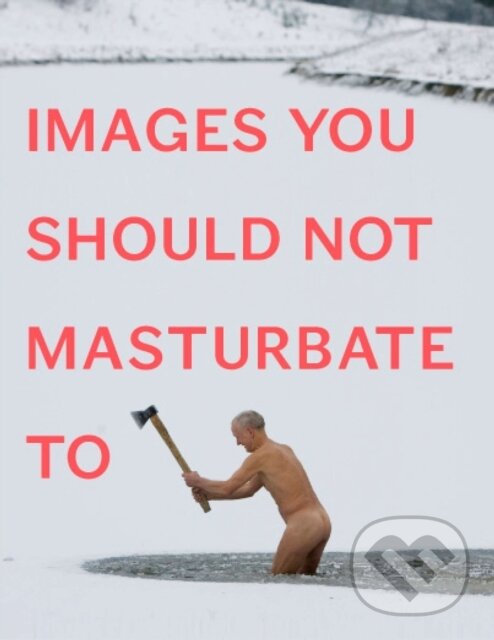 Kniha: Images You Should Not Masturbate To (Graham Johnson a Rob Hibbert). Penguin Books, 2012 Kniha: Images You Should Not Masturbate To (Graham Johnson a Rob Hibbert). Penguin Books, 2012