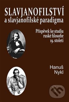 Kniha: Slavjanofilství a slavjanofilské paradigma (Hanuš Nykl). Slovanský ústav, 2015 Kniha: Slavjanofilství a slavjanofilské paradigma (Hanuš Nykl). Slovanský ústav, 2015