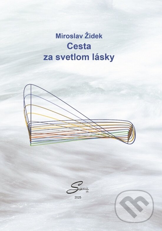 Kniha: Cesta za svetlom lásky (Miroslav Židek). Signis, 2025 Kniha: Cesta za svetlom lásky (Miroslav Židek). Signis, 2025