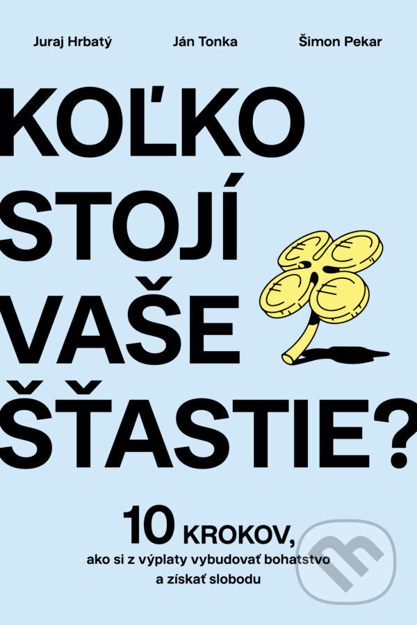 Kniha: Koľko stojí vaše šťastie? (Juraj Hrbatý, Ján Tonka a Šimon Pekár). Tatran, 2025 Kniha: Koľko stojí vaše šťastie? (Juraj Hrbatý, Ján Tonka a Šimon Pekár). Tatran, 2025