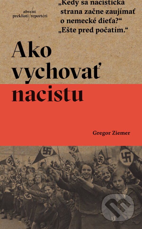 Kniha: Ako vychovať nacistu (Gregor Ziemer). Absynt, 2025 Kniha: Ako vychovať nacistu (Gregor Ziemer). Absynt, 2025