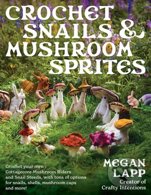 Kniha: Crochet Snails and Mushroom Sprites (Megan Lapp). Stackpole Books, 2025 Kniha: Crochet Snails and Mushroom Sprites (Megan Lapp). Stackpole Books, 2025