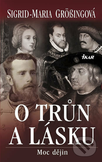Kniha: O trůn a lásku (Sigrid-Maria Grössing). Ikar CZ, 2010 Kniha: O trůn a lásku (Sigrid-Maria Grössing). Ikar CZ, 2010