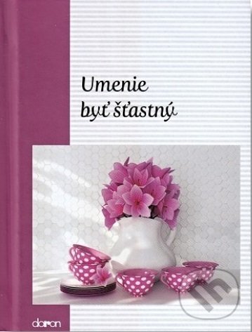 Kniha: Umenie byť štastný (Jindřich Sirovátko). Doron, 2018 Kniha: Umenie byť štastný (Jindřich Sirovátko). Doron, 2018