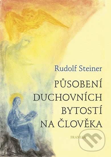 Působení duchovních bytostí na člověka - Rudolf Steiner, Franesa, 2018