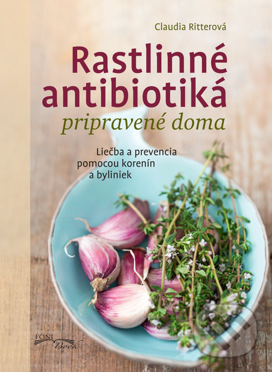 Kniha: Rastlinné antibiotiká pripravené doma (Claudia Ritterová). Foni book, 2018 Kniha: Rastlinné antibiotiká pripravené doma (Claudia Ritterová). Foni book, 2018