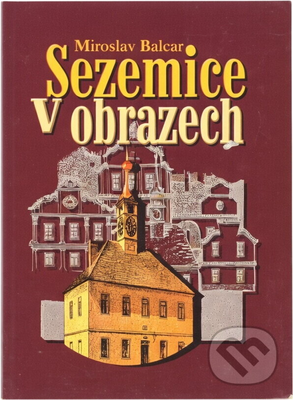 Kniha: Sezemice v obrazech, aneb, Sezemice očima výtvarníků (Miroslav Balcar). , 2007 Kniha: Sezemice v obrazech, aneb, Sezemice očima výtvarníků (Miroslav Balcar). , 2007