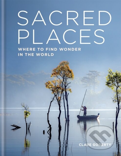 Kniha: Sacred Places (Clare Gogerty). Octopus Publishing Group, 2020 Kniha: Sacred Places (Clare Gogerty). Octopus Publishing Group, 2020