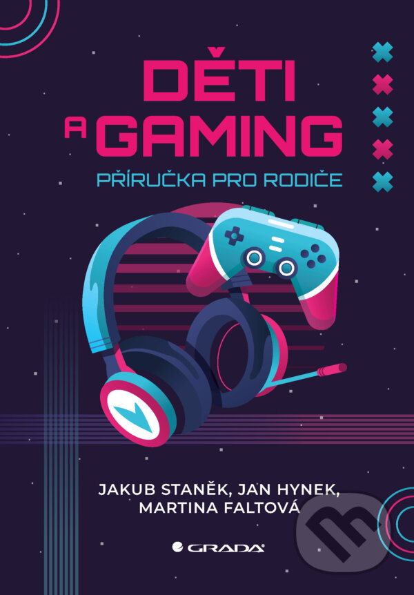 E-kniha: Děti a gaming (Jakub Staněk, Jan Hynek a Martina Faltová). Grada, 2025 E-kniha: Děti a gaming (Jakub Staněk, Jan Hynek a Martina Faltová). Grada, 2025
