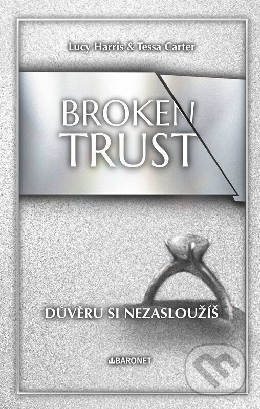 Kniha: Broken Trust: Důvěru si nezasloužíš (Lucy Harris a Tessa Carter). Baronet, 2025 Kniha: Broken Trust: Důvěru si nezasloužíš (Lucy Harris a Tessa Carter). Baronet, 2025