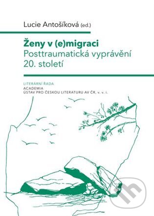 Kniha: Ženy v (e)migraci (Lucie Antošíková). Academia, 2025 Kniha: Ženy v (e)migraci (Lucie Antošíková). Academia, 2025