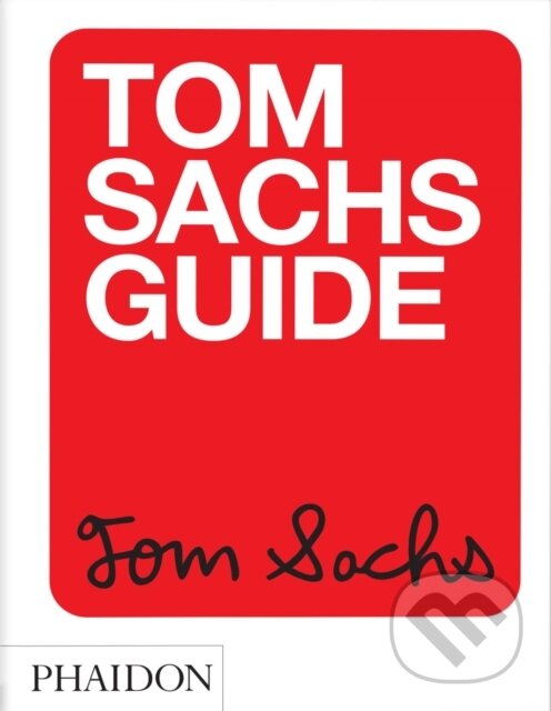 Kniha: Tom Sachs Guide (Tom Sachs). Phaidon, 2025 Kniha: Tom Sachs Guide (Tom Sachs). Phaidon, 2025