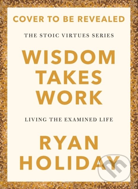 Kniha: Wisdom Takes Work (Ryan Holiday). Profile Books, 2025 Kniha: Wisdom Takes Work (Ryan Holiday). Profile Books, 2025