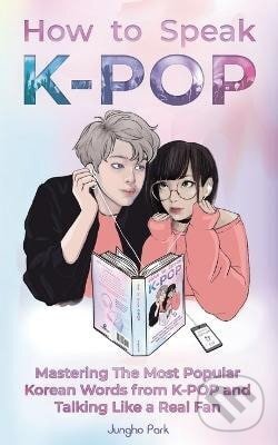 Kniha: How to Speak KPOP (Jungho Park). Independently Published, 2020 Kniha: How to Speak KPOP (Jungho Park). Independently Published, 2020