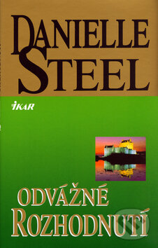 Kniha: Odvážné rozhodnutí (Danielle Steel). Ikar CZ, 2005 Kniha: Odvážné rozhodnutí (Danielle Steel). Ikar CZ, 2005