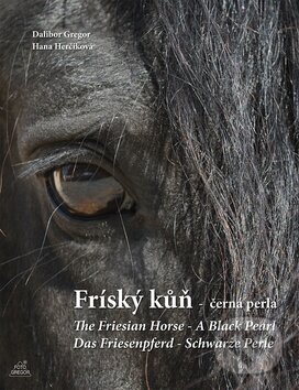 Kniha: Fríský kůň - černá perla I. (Dalibor Gregor a Hana Herčíková). Foto Gregor, 2009 Kniha: Fríský kůň - černá perla I. (Dalibor Gregor a Hana Herčíková). Foto Gregor, 2009