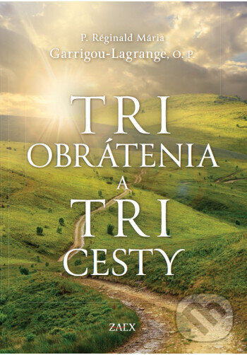 Kniha: Tri obrátenia a tri cesty (P. Réginald Mária Garrigou-Lagrange). Zaex, 2025 Kniha: Tri obrátenia a tri cesty (P. Réginald Mária Garrigou-Lagrange). Zaex, 2025