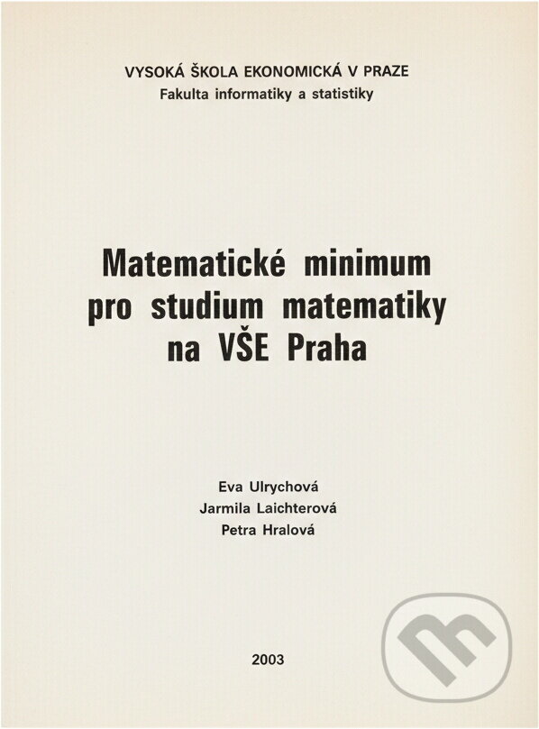 Kniha: Matematické minimum pro studium matematiky na VŠE Praha (Eva Ulrychová, Petra Hralová a Jarmila Laichterová). Oeconomica, 2003 Kniha: Matematické minimum pro studium matematiky na VŠE Praha (Eva Ulrychová, Petra Hralová a Jarmila Laichterová). Oeconomica, 2003