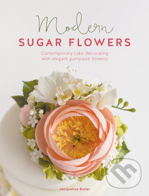 Kniha: Modern Sugar Flowers (Jacqueline Butler). David and Charles, 2022 Kniha: Modern Sugar Flowers (Jacqueline Butler). David and Charles, 2022