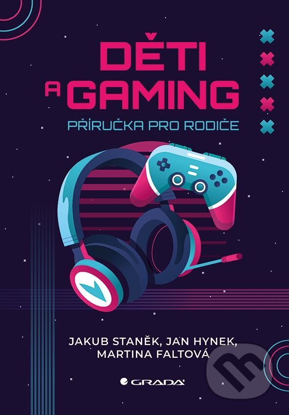 E-kniha: Děti a gaming (Jakub Staněk, Jan Hynek a Martina Faltová). Grada, 2025 E-kniha: Děti a gaming (Jakub Staněk, Jan Hynek a Martina Faltová). Grada, 2025