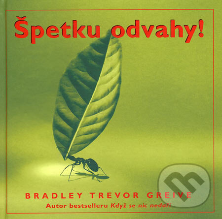 Kniha: Špetku odvahy! (Bradley Trevor Greive). Metafora, 2007 Kniha: Špetku odvahy! (Bradley Trevor Greive). Metafora, 2007