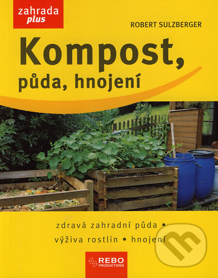 Kniha: Kompost, půda, hnojení (Robert Sulzberger). Rebo, 2007 Kniha: Kompost, půda, hnojení (Robert Sulzberger). Rebo, 2007