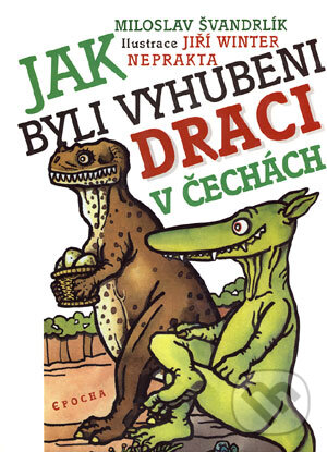 Kniha: Jak byli vyhubeni draci v Čechách (Miloslav Švandrlík). Epocha, 2004 Kniha: Jak byli vyhubeni draci v Čechách (Miloslav Švandrlík). Epocha, 2004
