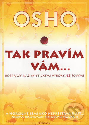 Kniha: Tak pravím vám... (Osho). Fontána, 2007 Kniha: Tak pravím vám... (Osho). Fontána, 2007