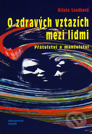 Kniha: O zdravých vztazích mezi lidmi (Miluše Soudková). Doplněk, 2006 Kniha: O zdravých vztazích mezi lidmi (Miluše Soudková). Doplněk, 2006