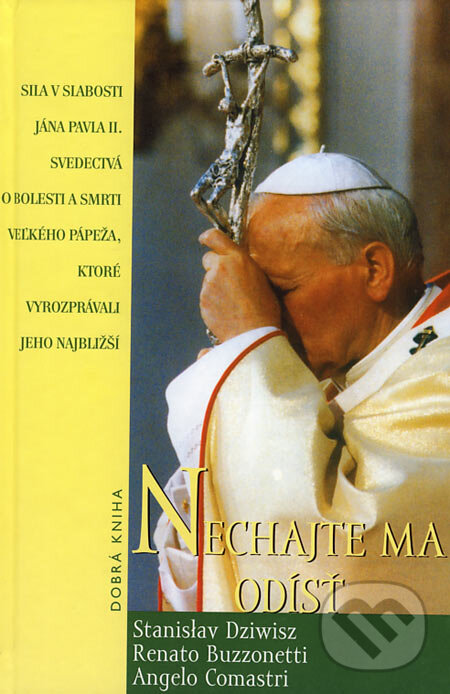 Kniha: Nechajte ma odísť (Angelo Comastri, Renato Buzzonetti a Stanisław Dziwisz). Dobrá kniha, 2006 Kniha: Nechajte ma odísť (Angelo Comastri, Renato Buzzonetti a Stanisław Dziwisz). Dobrá kniha, 2006