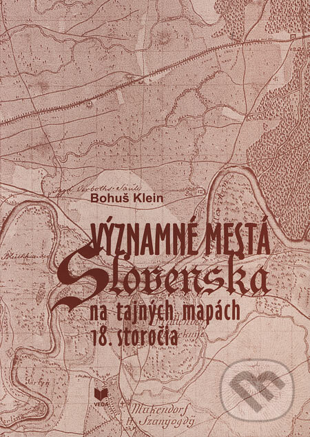 Kniha: Významné mestá Slovenska na tajných mapách 18. storočia (Bohuš Klein). VEDA, 2003 Kniha: Významné mestá Slovenska na tajných mapách 18. storočia (Bohuš Klein). VEDA, 2003