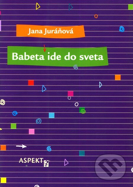 Kniha: Babeta ide do sveta (Jana Juráňová). Aspekt, 2003 Kniha: Babeta ide do sveta (Jana Juráňová). Aspekt, 2003