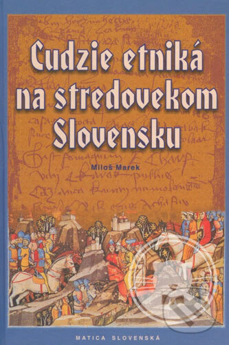 Kniha: Cudzie etniká na stredovekom Slovensku (Miloš Marek). Matica slovenská, 2007 Kniha: Cudzie etniká na stredovekom Slovensku (Miloš Marek). Matica slovenská, 2007