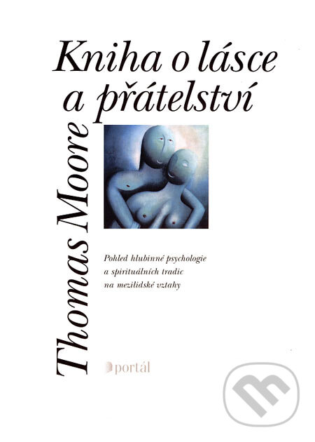 Kniha: Kniha o lásce a přátelství (Thomas Moore). Portál, 2007 Kniha: Kniha o lásce a přátelství (Thomas Moore). Portál, 2007