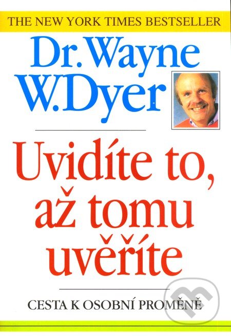 Kniha: Uvidíte to, až tomu uvěříte (Wayne W. Dyer). Pragma, 2007 Kniha: Uvidíte to, až tomu uvěříte (Wayne W. Dyer). Pragma, 2007