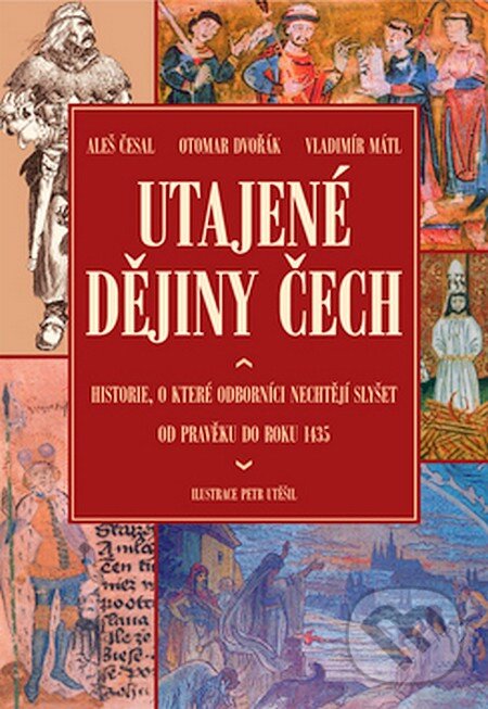 Kniha: Utajené dějiny Čech 1 (Aleš Česal a kolektiv). XYZ, 2007 Kniha: Utajené dějiny Čech 1 (Aleš Česal a kolektiv). XYZ, 2007