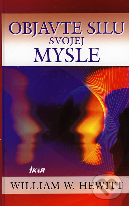 Kniha: Objavte silu svojej mysle (William W. Hewitt). Ikar, 2007 Kniha: Objavte silu svojej mysle (William W. Hewitt). Ikar, 2007